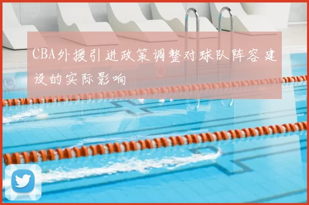 CBA外援引进政策调整对球队阵容建设的实际影响