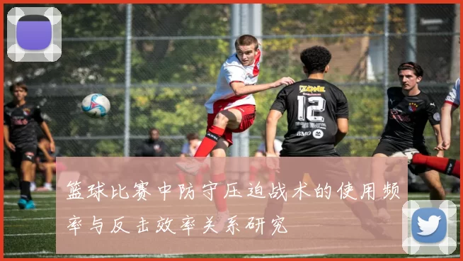 篮球比赛中防守压迫战术的使用频率与反击效率关系研究