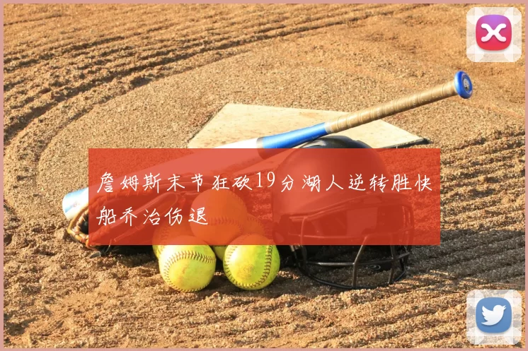 詹姆斯末节狂砍19分湖人逆转胜快船乔治伤退