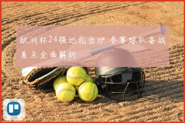 欧洲杯24强巡礼出炉 参赛球队备战看点全面解析