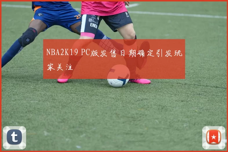 NBA2K19 PC版发售日期确定引发玩家关注