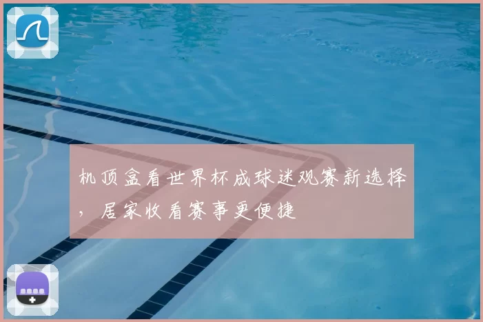 机顶盒看世界杯成球迷观赛新选择，居家收看赛事更便捷