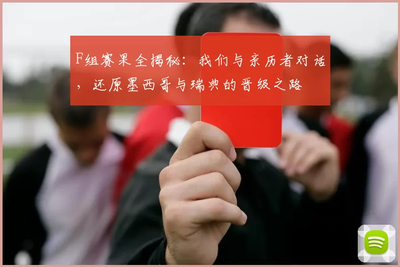 F组赛果全揭秘：我们与亲历者对话，还原墨西哥与瑞典的晋级之路
