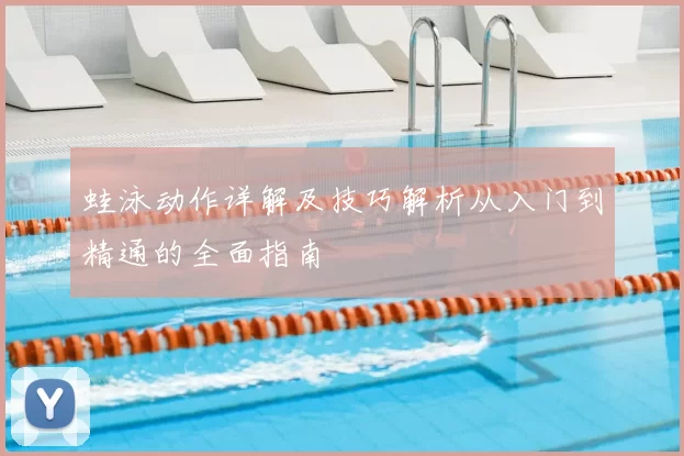 蛙泳动作详解及技巧解析从入门到精通的全面指南