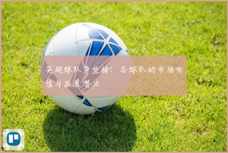 英超球队身价榜：各球队的市场价值与发展潜力