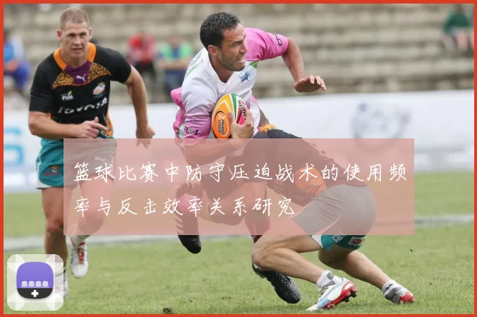 篮球比赛中防守压迫战术的使用频率与反击效率关系研究