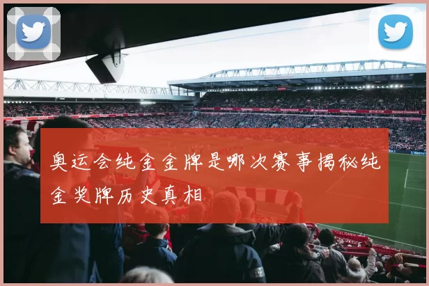 奥运会纯金金牌是哪次赛事揭秘纯金奖牌历史真相