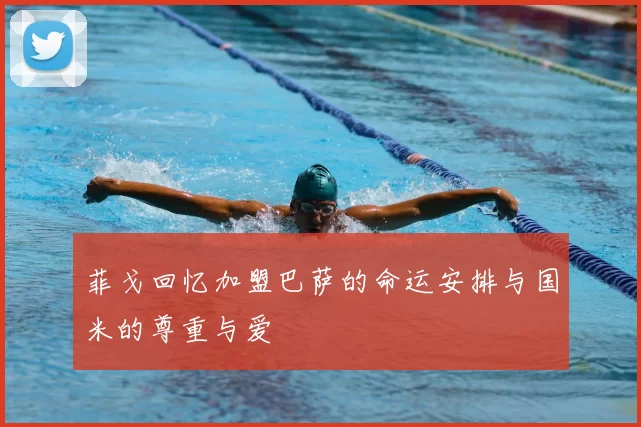 菲戈回忆加盟巴萨的命运安排与国米的尊重与爱