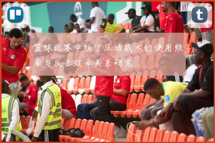 篮球比赛中防守压迫战术的使用频率与反击效率关系研究