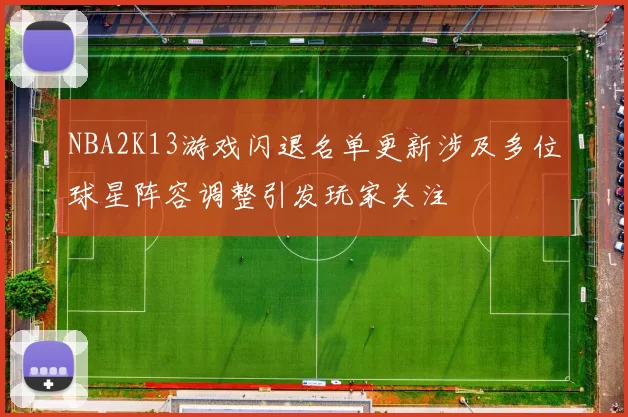 NBA2K13游戏闪退名单更新涉及多位球星阵容调整引发玩家关注