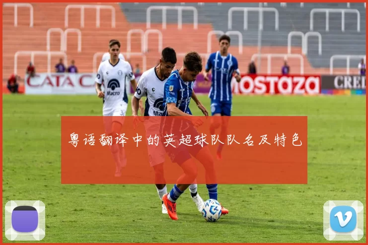 粤语翻译中的英超球队队名及特色