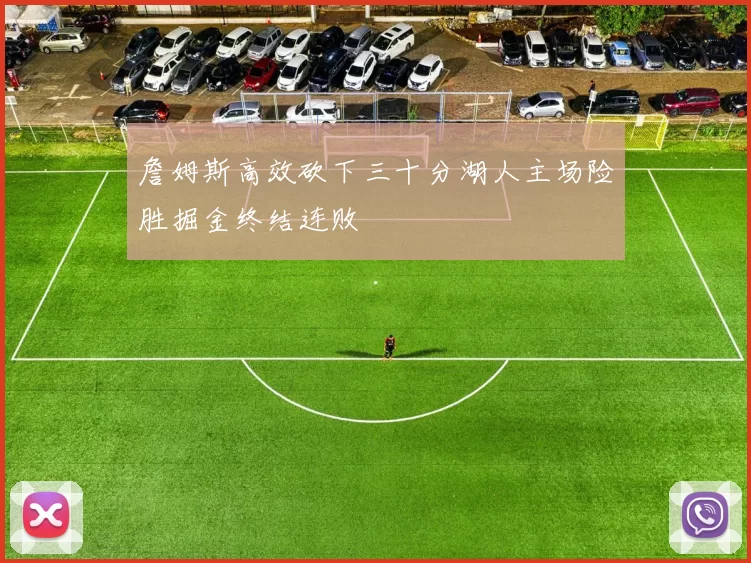 詹姆斯高效砍下三十分湖人主场险胜掘金终结连败