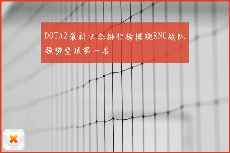 DOTA2最新状态排行榜揭晓RNG战队强势登顶第一名