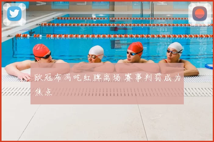 欧冠布冯吃红牌离场 赛事判罚成为焦点