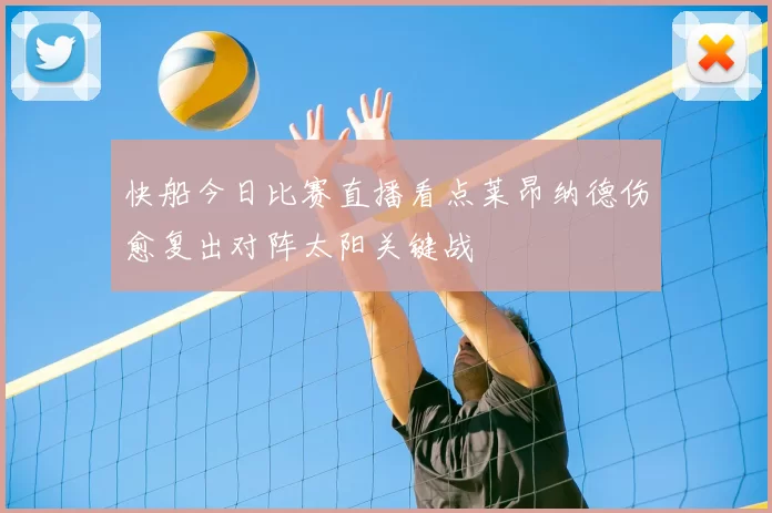 快船今日比赛直播看点莱昂纳德伤愈复出对阵太阳关键战