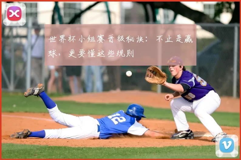 世界杯小组赛晋级秘诀:不止是赢球,更要懂这些规则