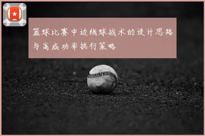 篮球比赛中边线球战术的设计思路与高成功率执行策略
