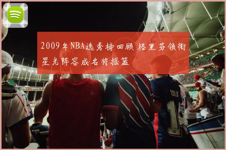 2009年NBA选秀榜回顾 格里芬领衔星光阵容成名将摇篮