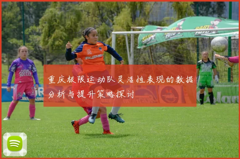 重庆极限运动队灵活性表现的数据分析与提升策略探讨