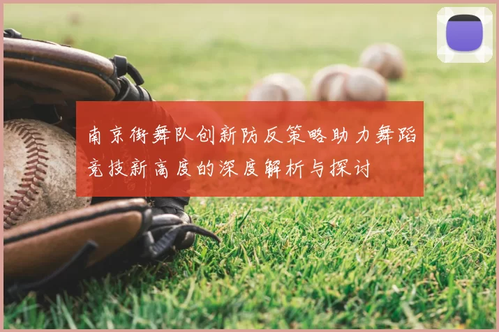 南京街舞队创新防反策略助力舞蹈竞技新高度的深度解析与探讨